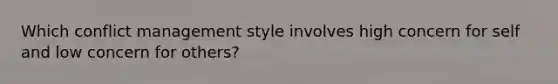 Which conflict management style involves high concern for self and low concern for others?
