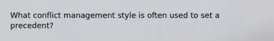 What conflict management style is often used to set a precedent?