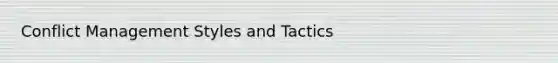 Conflict Management Styles and Tactics