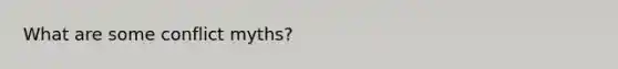 What are some conflict myths?