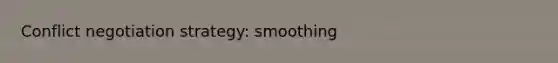 Conflict negotiation strategy: smoothing