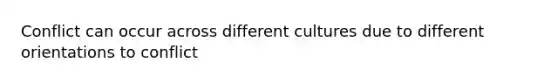 Conflict can occur across different cultures due to different orientations to conflict