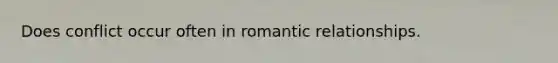 Does conflict occur often in romantic relationships.