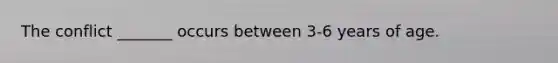 The conflict _______ occurs between 3-6 years of age.