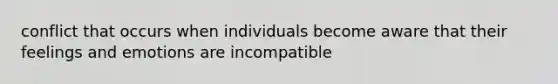 conflict that occurs when individuals become aware that their feelings and emotions are incompatible