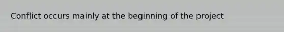 Conflict occurs mainly at the beginning of the project