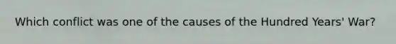 Which conflict was one of the causes of the Hundred Years' War?