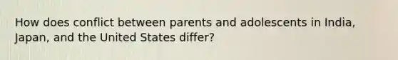 How does conflict between parents and adolescents in India, Japan, and the United States differ?