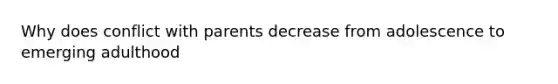 Why does conflict with parents decrease from adolescence to emerging adulthood