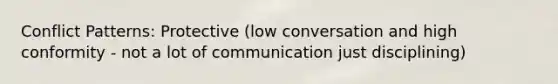 Conflict Patterns: Protective (low conversation and high conformity - not a lot of communication just disciplining)