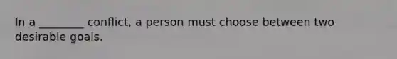 In a ________ conflict, a person must choose between two desirable goals.