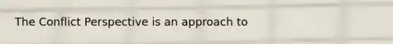 The Conflict Perspective is an approach to