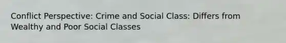 Conflict Perspective: Crime and Social Class: Differs from Wealthy and Poor Social Classes