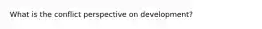 What is the conflict perspective on development?