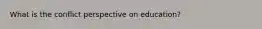 What is the conflict perspective on education?