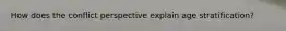How does the conflict perspective explain age stratification?