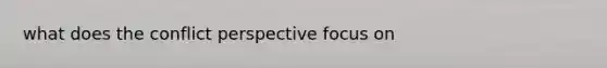 what does the conflict perspective focus on