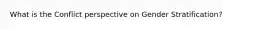 What is the Conflict perspective on Gender Stratification?