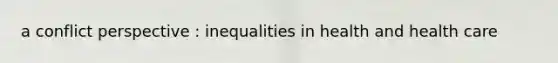 a conflict perspective : inequalities in health and health care