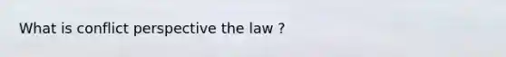 What is conflict perspective the law ?