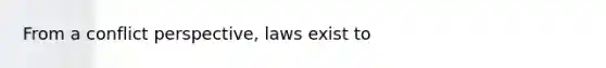 From a conflict perspective, laws exist to