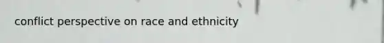 conflict perspective on race and ethnicity