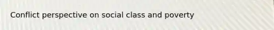 Conflict perspective on social class and poverty