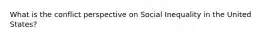 What is the conflict perspective on Social Inequality in the United States?