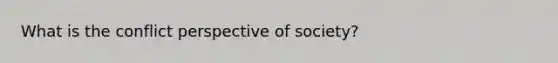 What is the conflict perspective of society?