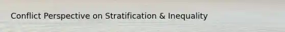 Conflict Perspective on Stratification & Inequality