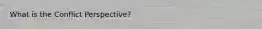 What is the Conflict Perspective?
