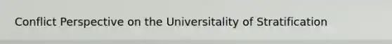 Conflict Perspective on the Universitality of Stratification