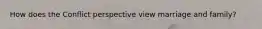 How does the Conflict perspective view marriage and family?
