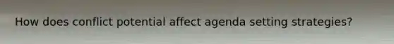 How does conflict potential affect agenda setting strategies?