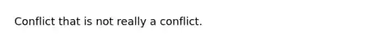 Conflict that is not really a conflict.