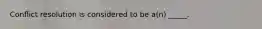 Conflict resolution is considered to be a(n) _____.