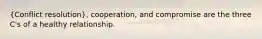 (Conflict resolution), cooperation, and compromise are the three C's of a healthy relationship.
