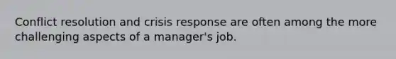 <a href='https://www.questionai.com/knowledge/kfU17MLdjh-conflict-resolution' class='anchor-knowledge'>conflict resolution</a> and crisis response are often among the more challenging aspects of a manager's job.