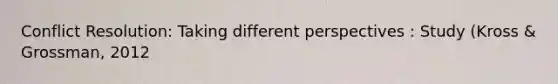 Conflict Resolution: Taking different perspectives : Study (Kross & Grossman, 2012