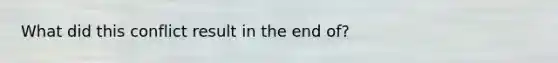 What did this conflict result in the end of?