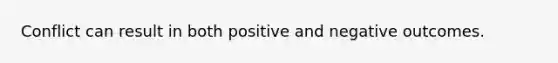 Conflict can result in both positive and negative outcomes.