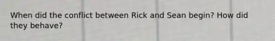 When did the conflict between Rick and Sean begin? How did they behave?