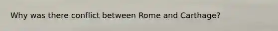 Why was there conflict between Rome and Carthage?