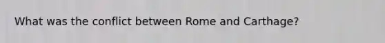 What was the conflict between Rome and Carthage?