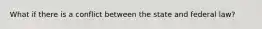 What if there is a conflict between the state and federal law?