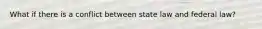 What if there is a conflict between state law and federal law?
