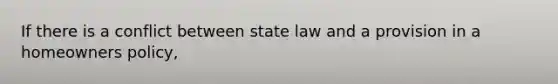 If there is a conflict between state law and a provision in a homeowners policy,