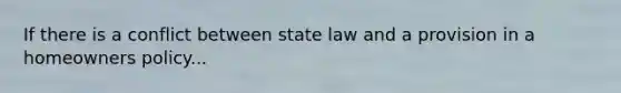 If there is a conflict between state law and a provision in a homeowners policy...