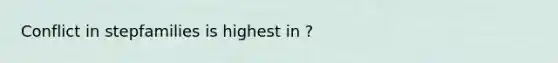 Conflict in stepfamilies is highest in ?