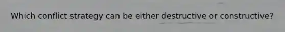 Which conflict strategy can be either destructive or constructive?